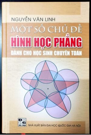 Một số chủ đề hình học phẳng dành cho học sinh chuyên toán (tặng kèm cuốn 108 bài toán hình học sơ cấp bản photo)