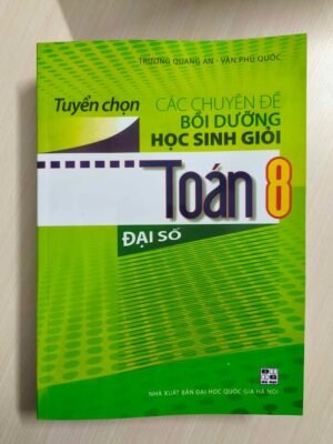 Tuyển chọn các chuyên đề bồi dưỡng HSG môn toán - Đại số 8