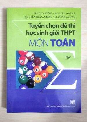 Tuyển chọn đề thi học sinh giỏi THPT môn Toán - Tập 1